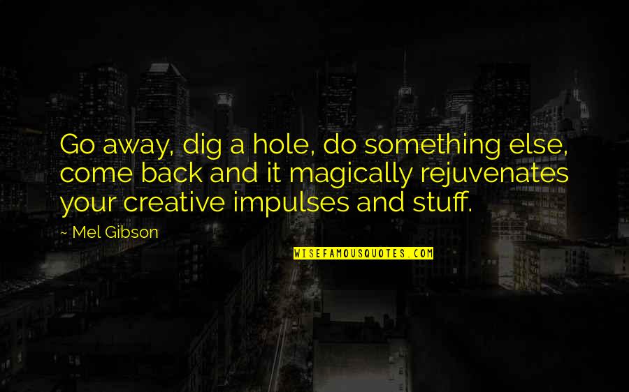 Dig It Quotes By Mel Gibson: Go away, dig a hole, do something else, Dig It Quotes By Mel Gibson: Go away, dig a hole, do something else,