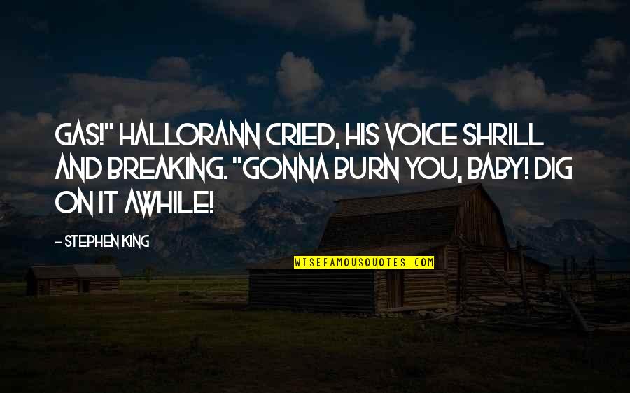 Dig It Quotes By Stephen King: Gas!" Hallorann cried, his voice shrill and breaking. Dig It Quotes By Stephen King: Gas!" Hallorann cried, his voice shrill and breaking.