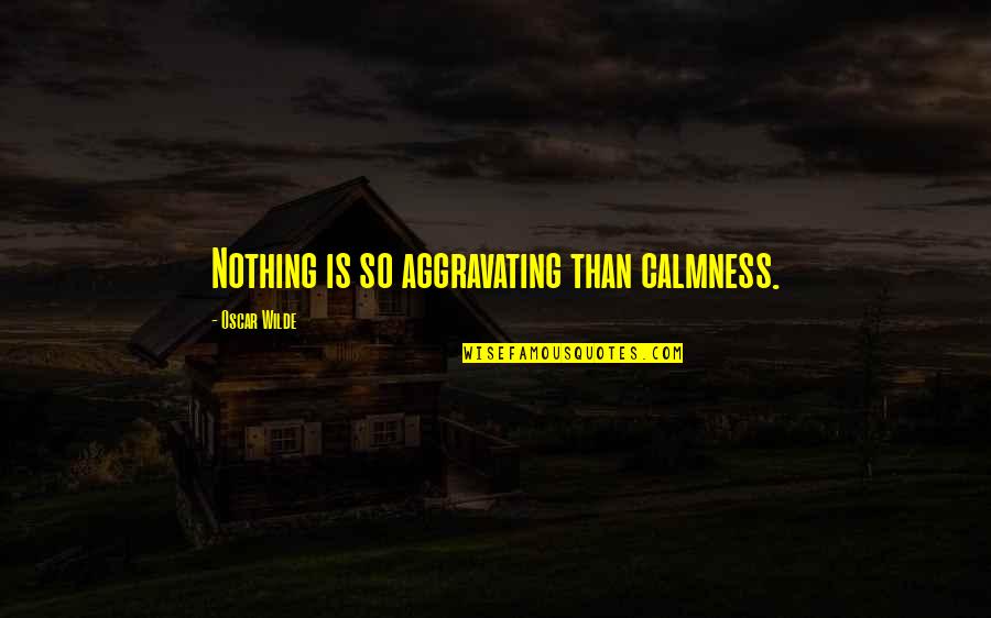 Dig Mccaffrey Quotes By Oscar Wilde: Nothing is so aggravating than calmness.