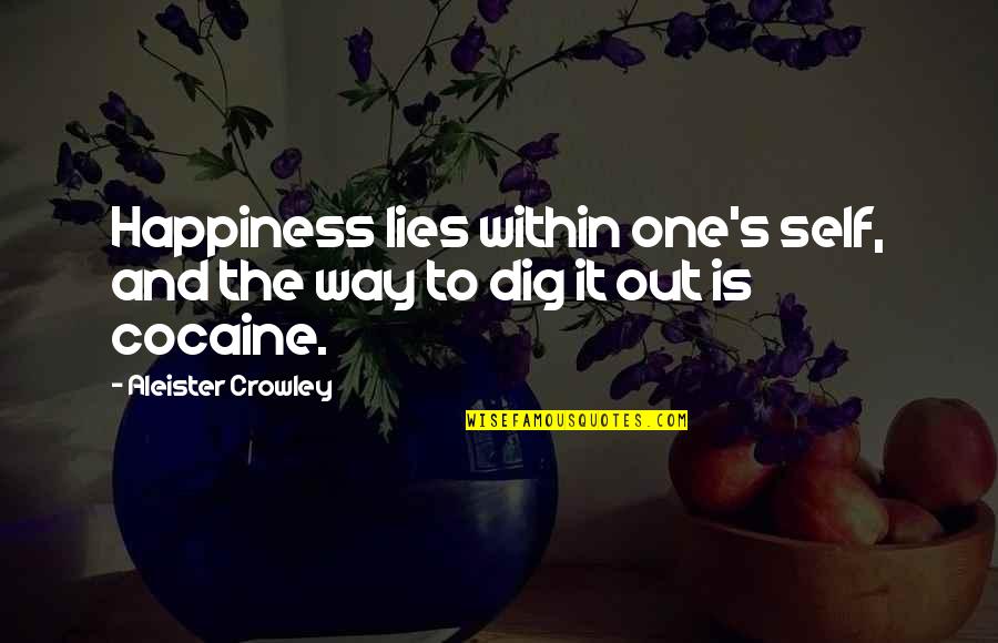 Dig Out Quotes By Aleister Crowley: Happiness lies within one's self, and the way