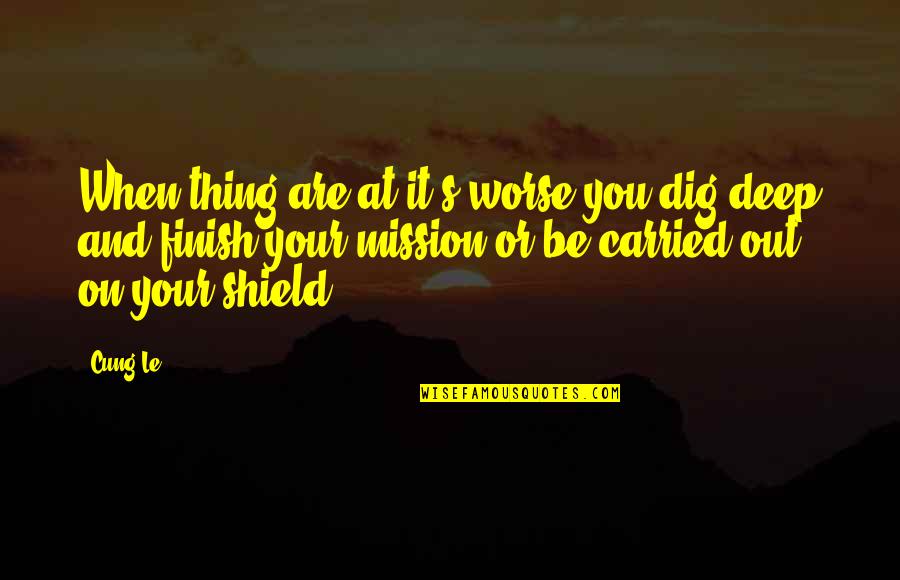 Dig Out Quotes By Cung Le: When thing are at it's worse you dig