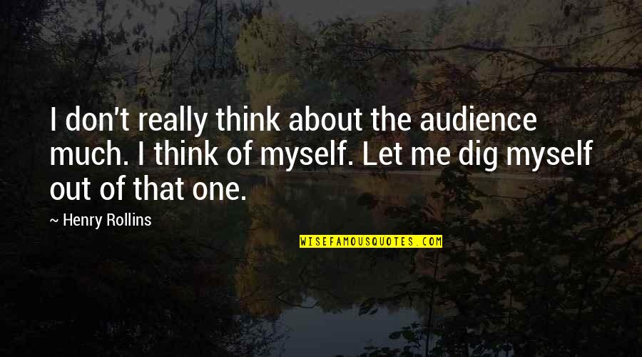 Dig Out Quotes By Henry Rollins: I don't really think about the audience much.