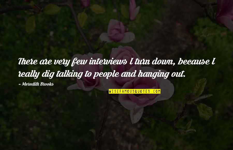 Dig Out Quotes By Meredith Brooks: There are very few interviews I turn down,