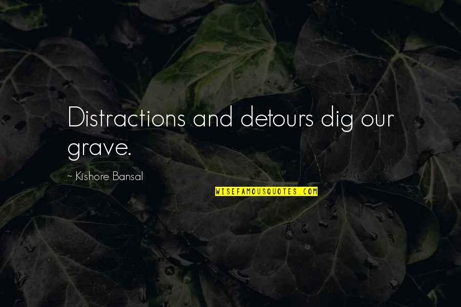 Dig Own Grave Quotes By Kishore Bansal: Distractions and detours dig our grave.