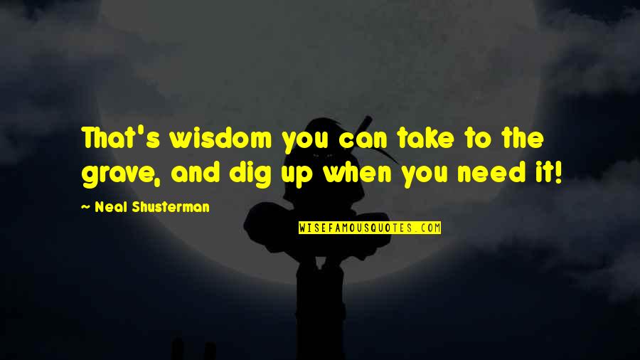 Dig Own Grave Quotes By Neal Shusterman: That's wisdom you can take to the grave,