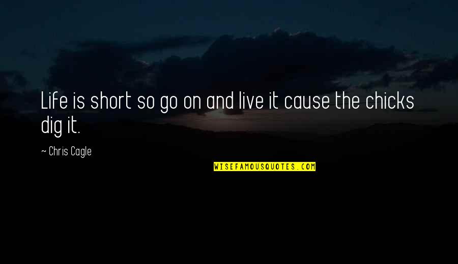 Dig Quotes By Chris Cagle: Life is short so go on and live