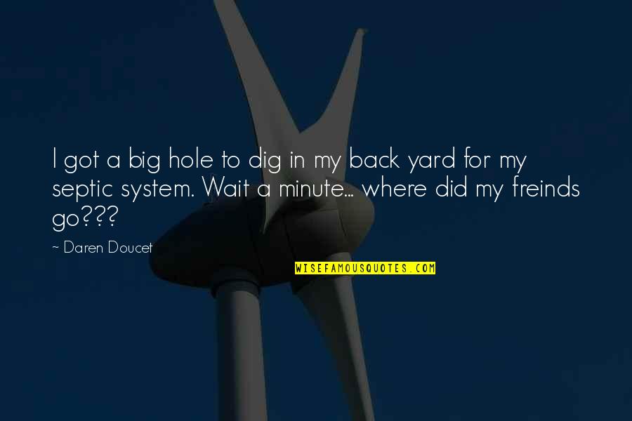 Dig Quotes By Daren Doucet: I got a big hole to dig in