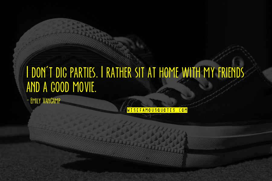 Dig Quotes By Emily VanCamp: I don't dig parties. I rather sit at
