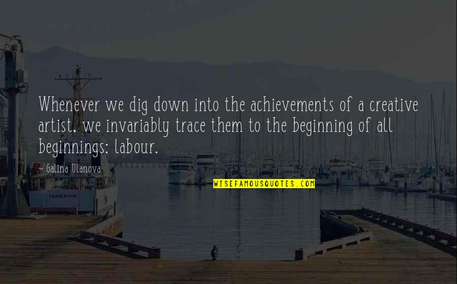 Dig Quotes By Galina Ulanova: Whenever we dig down into the achievements of