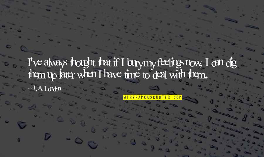 Dig Quotes By J.A. London: I've always thought that if I bury my