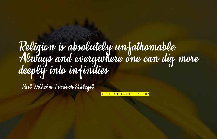 Dig Quotes By Karl Wilhelm Friedrich Schlegel: Religion is absolutely unfathomable. Always and everywhere one