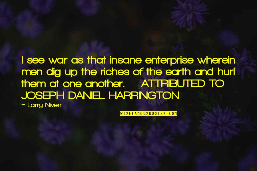 Dig Quotes By Larry Niven: I see war as that insane enterprise wherein