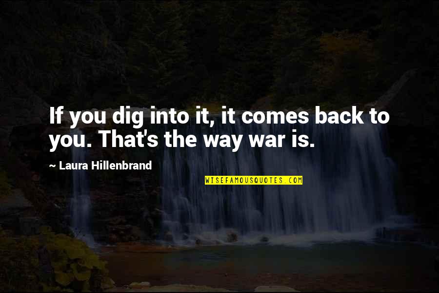 Dig Quotes By Laura Hillenbrand: If you dig into it, it comes back