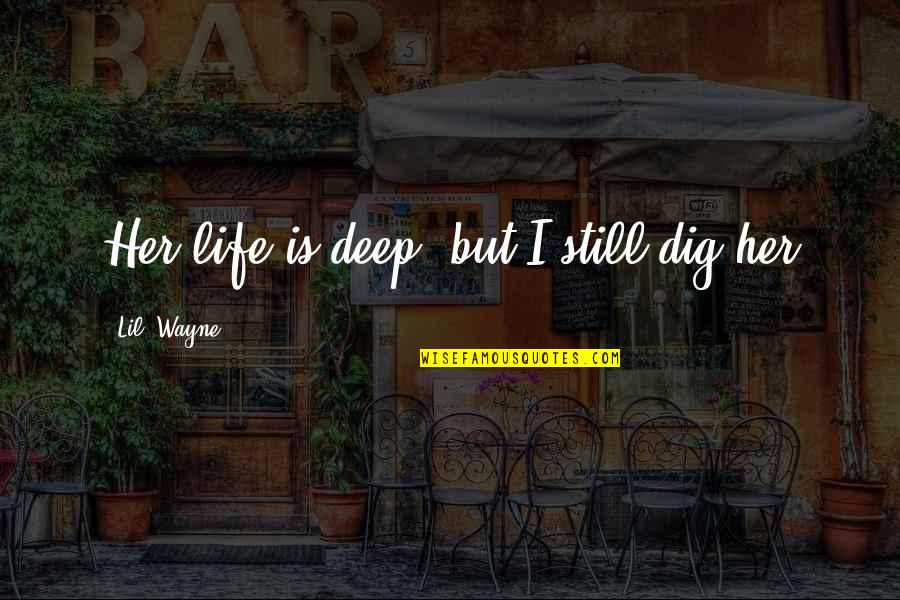Dig Quotes By Lil' Wayne: Her life is deep, but I still dig Dig Quotes By Lil' Wayne: Her life is deep, but I still dig