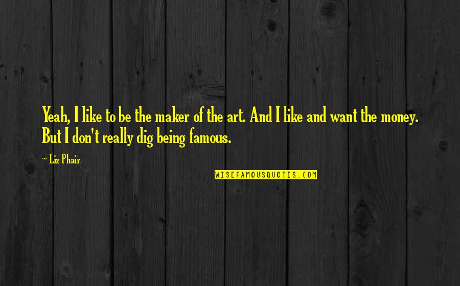 Dig Quotes By Liz Phair: Yeah, I like to be the maker of