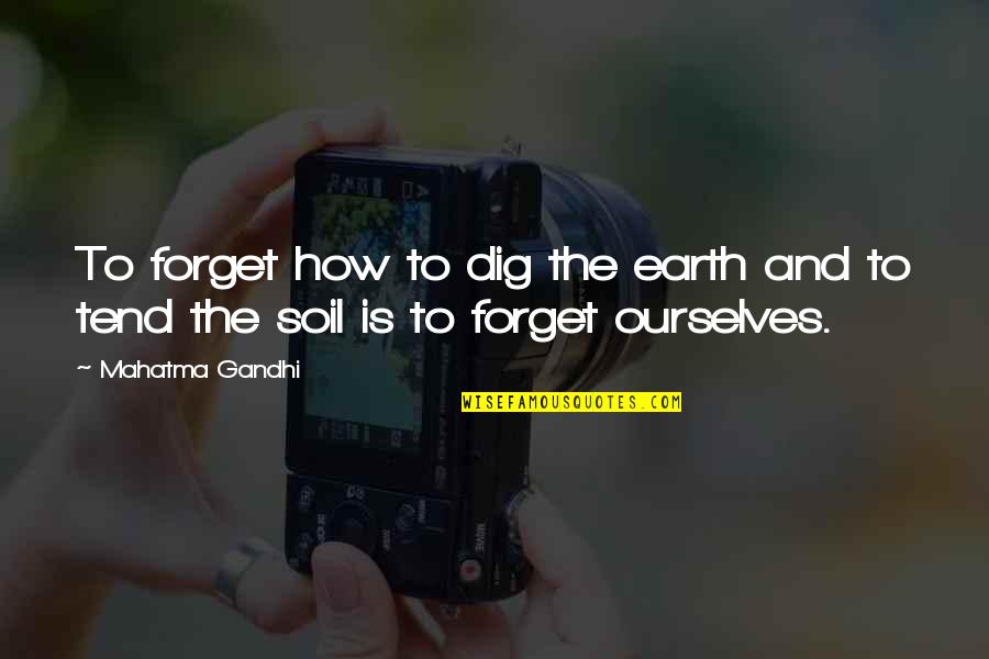 Dig Quotes By Mahatma Gandhi: To forget how to dig the earth and