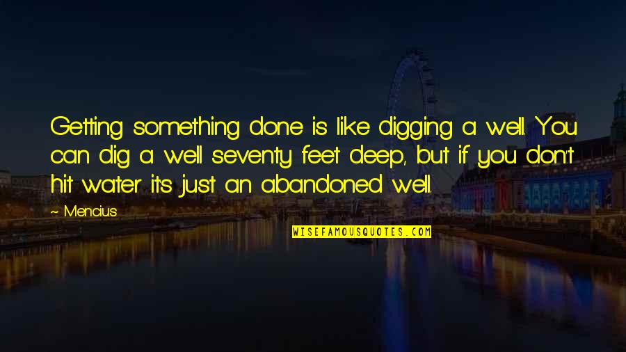 Dig Quotes By Mencius: Getting something done is like digging a well.