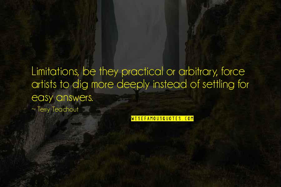 Dig Quotes By Terry Teachout: Limitations, be they practical or arbitrary, force artists