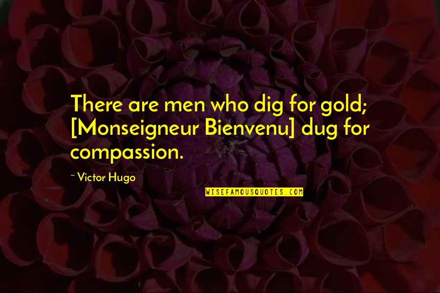 Dig Quotes By Victor Hugo: There are men who dig for gold; [Monseigneur