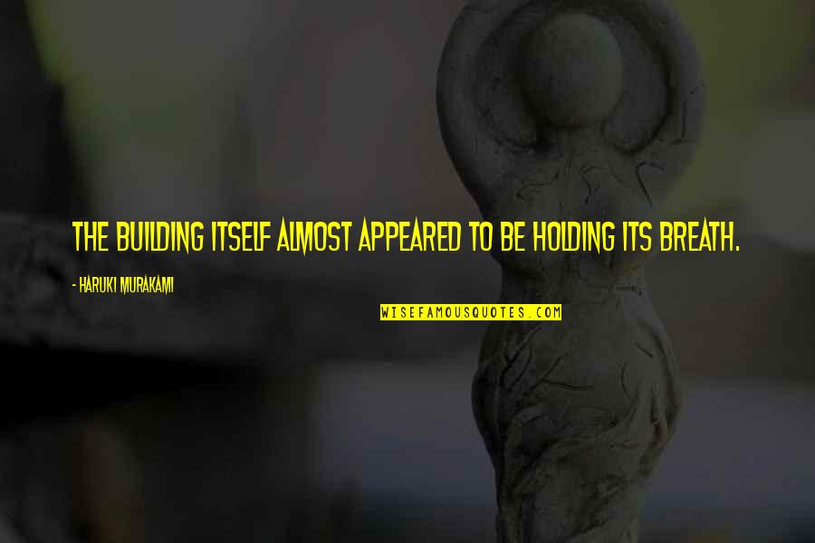 Dig Up Dirt Quotes By Haruki Murakami: The building itself almost appeared to be holding Dig Up Dirt Quotes By Haruki Murakami: The building itself almost appeared to be holding