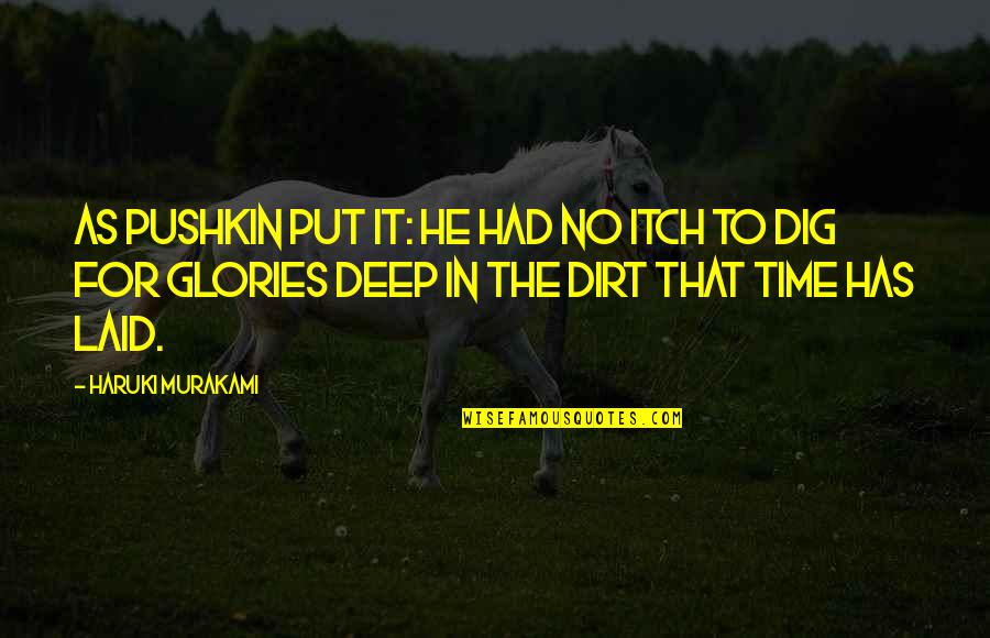 Dig Up Dirt Quotes By Haruki Murakami: As Pushkin put it: He had no itch Dig Up Dirt Quotes By Haruki Murakami: As Pushkin put it: He had no itch