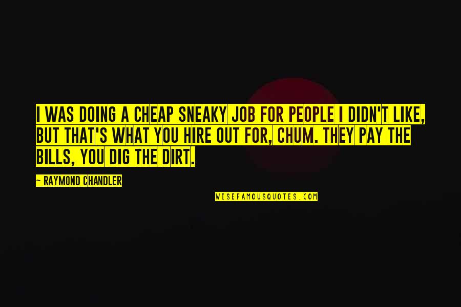 Dig Up Dirt Quotes By Raymond Chandler: I was doing a cheap sneaky job for Dig Up Dirt Quotes By Raymond Chandler: I was doing a cheap sneaky job for