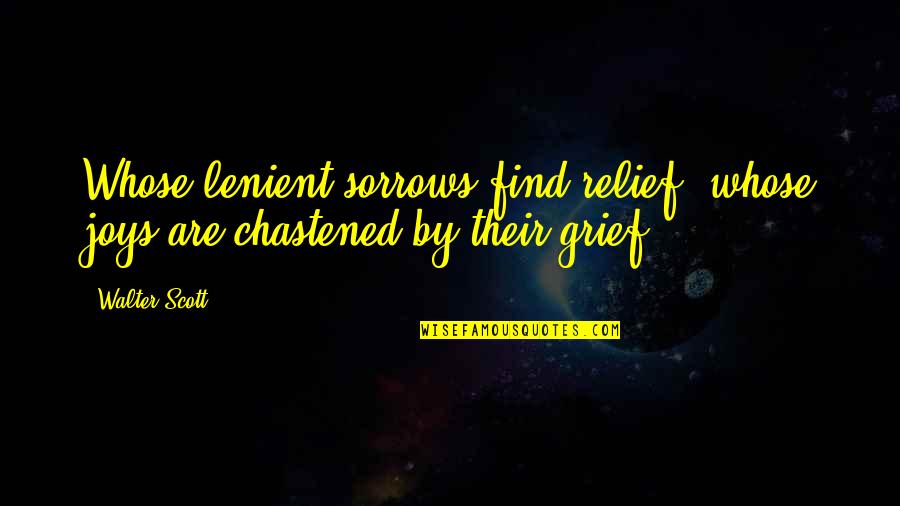 Dig Up Dirt Quotes By Walter Scott: Whose lenient sorrows find relief, whose joys are