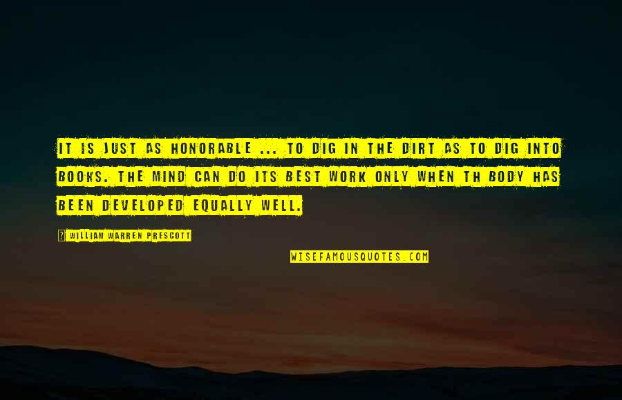 Dig Up Dirt Quotes By William Warren Prescott: It is just as honorable ... to dig Dig Up Dirt Quotes By William Warren Prescott: It is just as honorable ... to dig