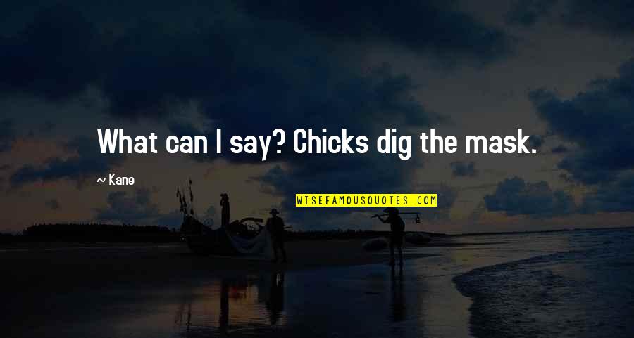 Dig You Out Quotes By Kane: What can I say? Chicks dig the mask.