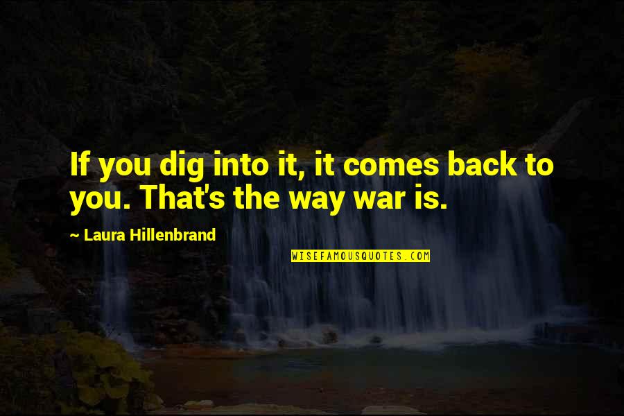 Dig You Out Quotes By Laura Hillenbrand: If you dig into it, it comes back Dig You Out Quotes By Laura Hillenbrand: If you dig into it, it comes back