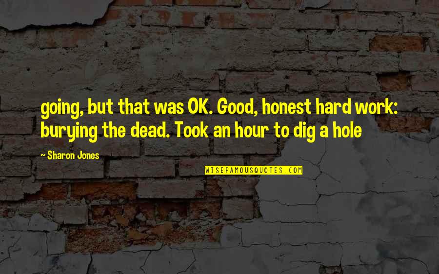 Dig You Out Quotes By Sharon Jones: going, but that was OK. Good, honest hard Dig You Out Quotes By Sharon Jones: going, but that was OK. Good, honest hard