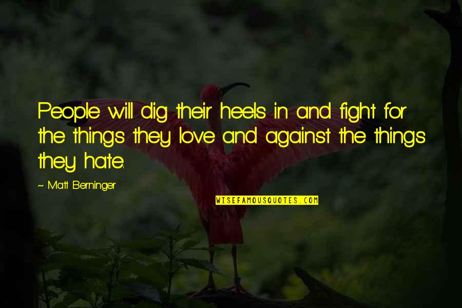Dig Your Heels In Quotes By Matt Berninger: People will dig their heels in and fight
