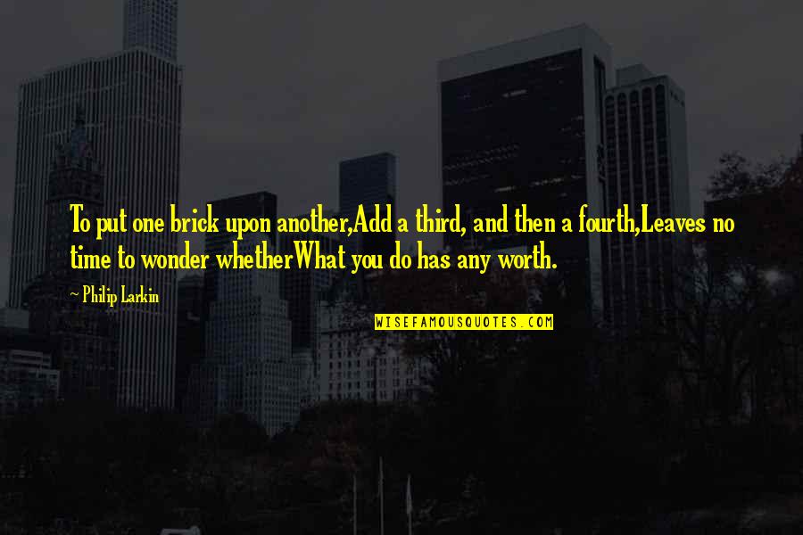 Digalert Quotes By Philip Larkin: To put one brick upon another,Add a third,