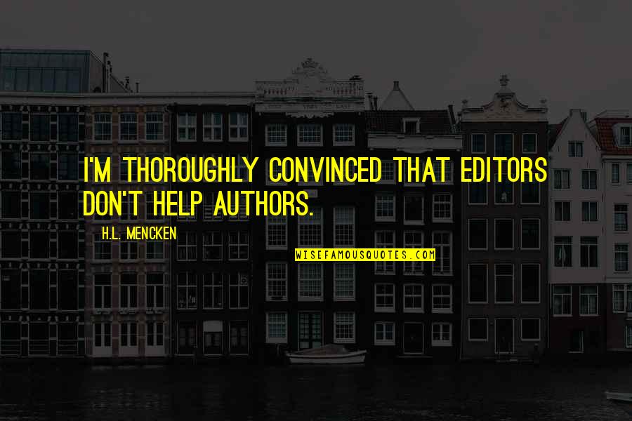Digama Quotes By H.L. Mencken: I'm thoroughly convinced that editors don't help authors. Digama Quotes By H.L. Mencken: I'm thoroughly convinced that editors don't help authors.
