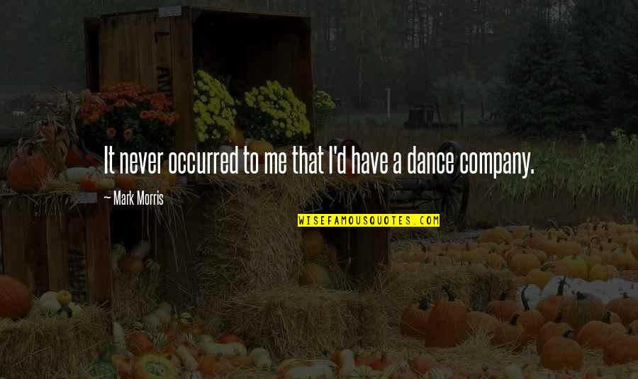 Digamos In Spanish Quotes By Mark Morris: It never occurred to me that I'd have