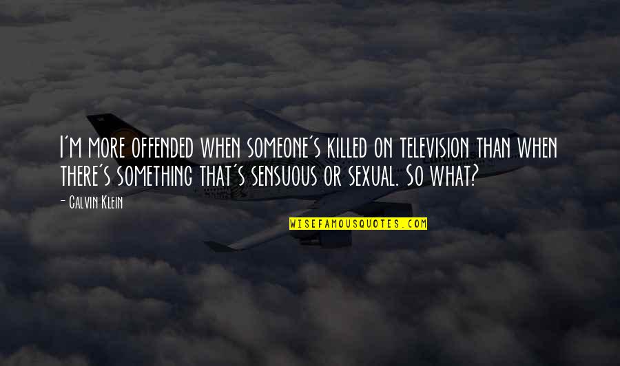 Digangi Designs Quotes By Calvin Klein: I'm more offended when someone's killed on television