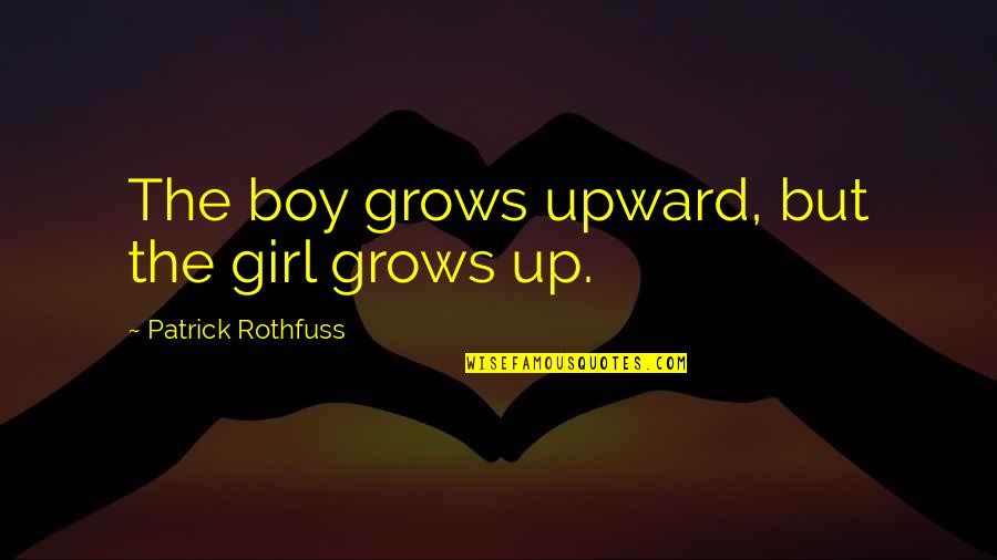 Diganos Quotes By Patrick Rothfuss: The boy grows upward, but the girl grows