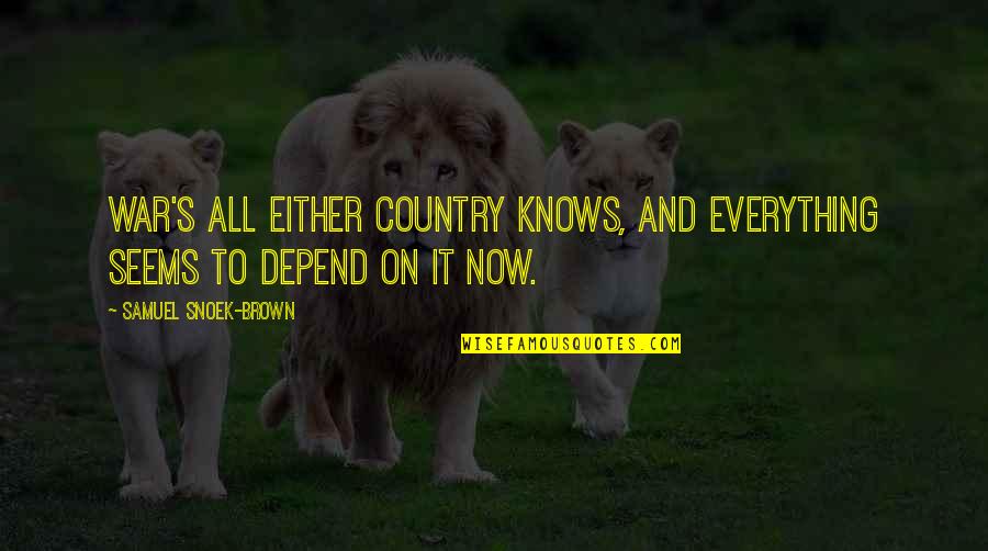 Digby Digger O Dell Quotes By Samuel Snoek-Brown: War's all either country knows, and everything seems Digby Digger O Dell Quotes By Samuel Snoek-Brown: War's all either country knows, and everything seems
