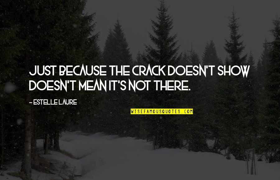 Digby Jones Quotes By Estelle Laure: Just because the crack doesn't show doesn't mean Digby Jones Quotes By Estelle Laure: Just because the crack doesn't show doesn't mean