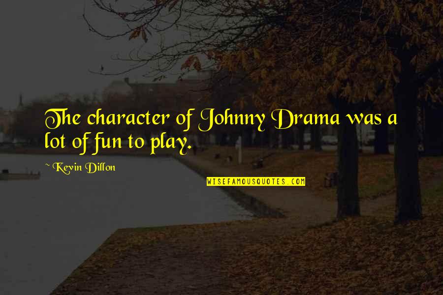 Digelar Sebagai Quotes By Kevin Dillon: The character of Johnny Drama was a lot Digelar Sebagai Quotes By Kevin Dillon: The character of Johnny Drama was a lot