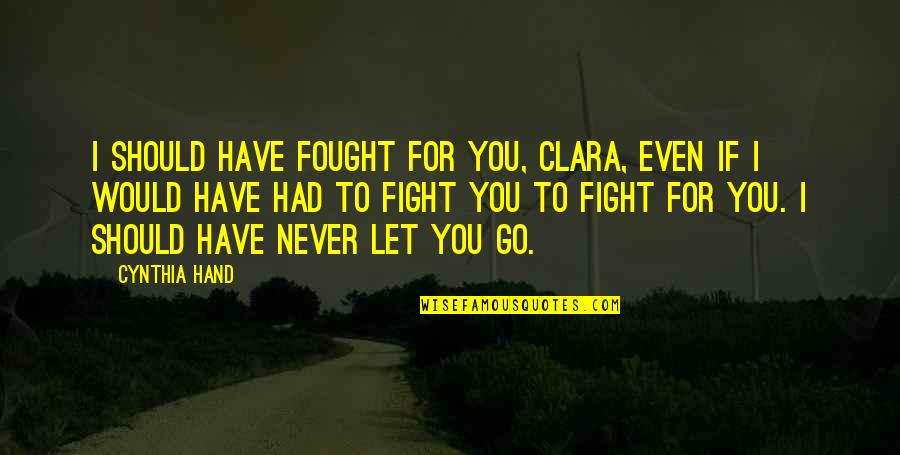 Digenio Pizza Quotes By Cynthia Hand: I should have fought for you, Clara, even