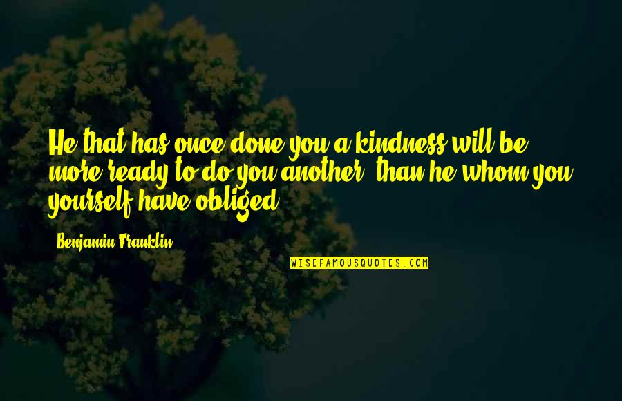 Digenova Threat Quotes By Benjamin Franklin: He that has once done you a kindness