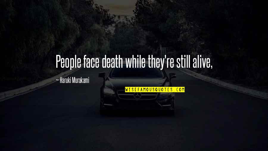 Digenova Threat Quotes By Haruki Murakami: People face death while they're still alive,