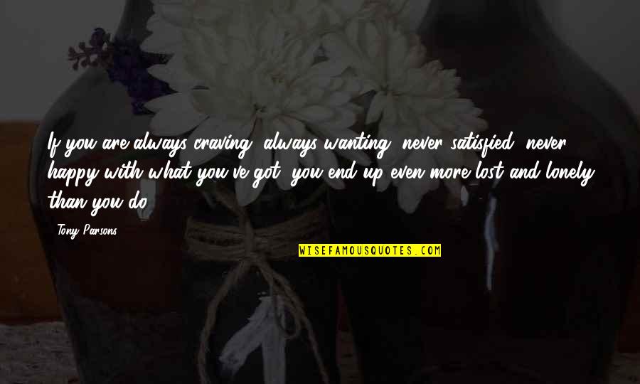 Digeorge Quotes By Tony Parsons: If you are always craving, always wanting, never Digeorge Quotes By Tony Parsons: If you are always craving, always wanting, never