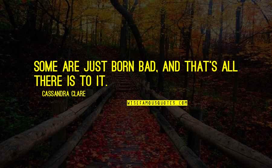 Digera Muricata Quotes By Cassandra Clare: Some are just born bad, and that's all Digera Muricata Quotes By Cassandra Clare: Some are just born bad, and that's all