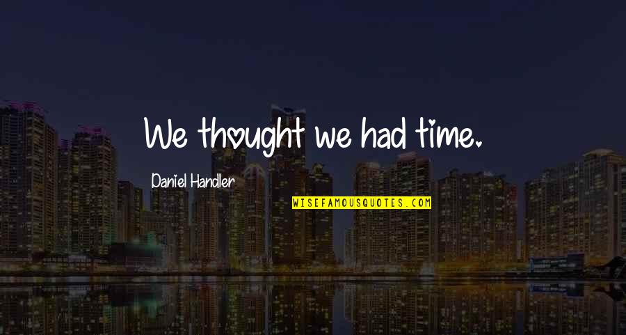 Digera Muricata Quotes By Daniel Handler: We thought we had time. Digera Muricata Quotes By Daniel Handler: We thought we had time.