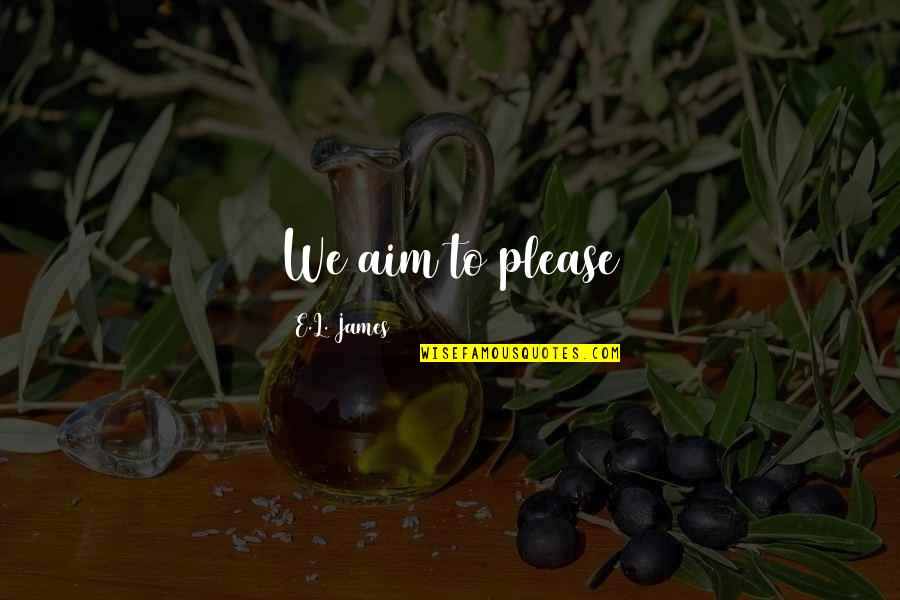 Digera Muricata Quotes By E.L. James: We aim to please Digera Muricata Quotes By E.L. James: We aim to please