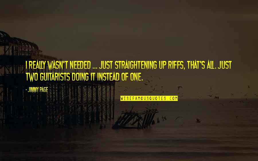 Digerere Quotes By Jimmy Page: I really wasn't needed ... Just straightening up