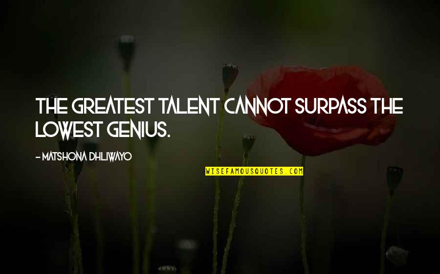 Digeriai Quotes By Matshona Dhliwayo: The greatest talent cannot surpass the lowest genius.