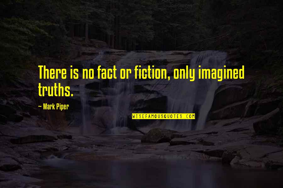 Digeril Quotes By Mark Piper: There is no fact or fiction, only imagined Digeril Quotes By Mark Piper: There is no fact or fiction, only imagined